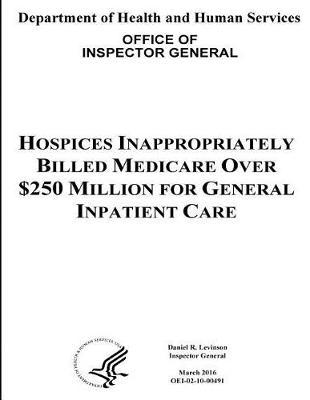 Hospices Inappropriately Billed Medicare Over $250 Million for General Inpatient Care.