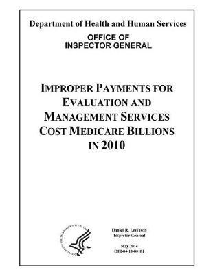 Improper Payments for Evaluation and Management Services Cost Medicare Billions in 2010.