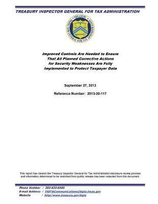 Improved Controls Are Needed to Ensure That All Planned Corrective Actions for Security Weaknesses Are Fully Implemented to Protect Taxpayer Data.