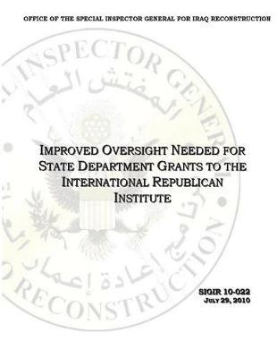Improved Oversight Needed for State Department Grants to the International Republican Institute .