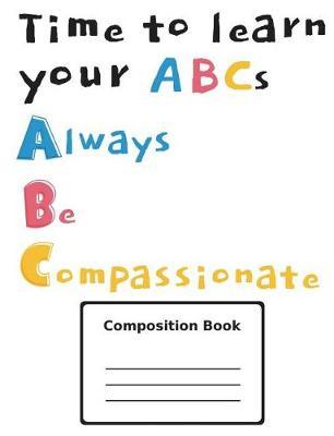 Time to Learn Your ABCs Always Be Compassionate: Handwriting Notebook