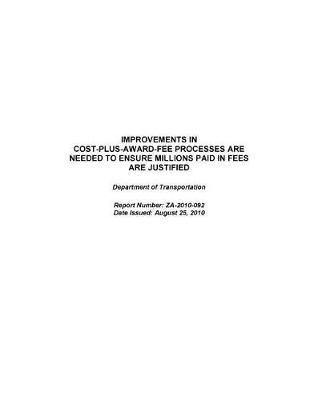 Improvements in Cost-Plus-Award-Fee Processes Are Needed to Ensure Millions Paid in Fees Are Justified: Department of Transportation.
