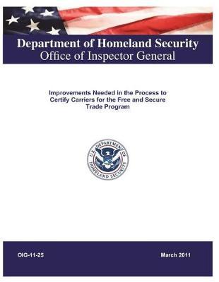 Improvements Needed in the Process to Certify Carriers for the Free and Secure Trade Program .