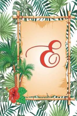 E: Monogram Initial E Notebook for Women, Girls and School, Green Tropical Palm Leaves, 6 X 9 - Unique Inspirational Journal Gift for Friend, Family or Teacher, Birthday, Christmas, Graduation, Retirement