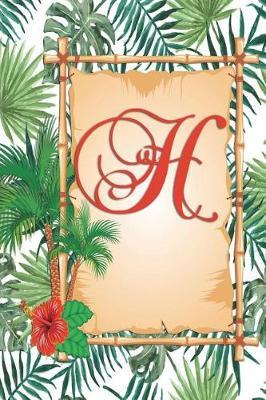 H: Monogram Initial H Notebook for Women, Girls and School, Green Tropical Palm Leaves, 6 X 9 - Unique Inspirational Journal Gift for Friend, Family or Teacher, Birthday, Christmas, Graduation, Retirement