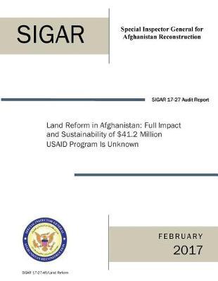 Land Reform in Afghanistan: Full Impact and Sustainability of $41.2 Million Usaid Program Is Unknown.