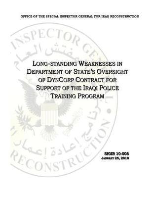 Long Standing Weaknesses in Department of State's Oversight of Dyncorp Contract for Support of the Iraqi Police Training Program .