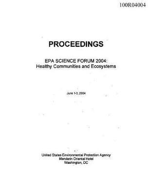 Proceedings EPA Scinece Forum 2004 Healthy Communities and Ecosystems Washington DC June 1-3 2004