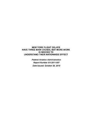 New York Flight Delays Have Three Main Causes, But More Work Is Needed to Understand Their Nationwide Effect: Federal Aviation Administration.
