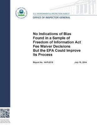 No Indications of Bias Found in a Sample of Freedom of Information ACT Fee Waiver Decisions But the EPA Could Improve Its Process.