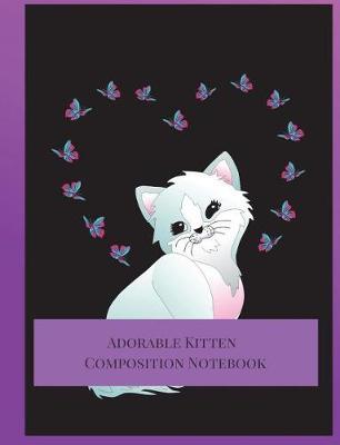 Adorable Kitten Composition Notebook: Big Composition Book, Journal, Cute Notebooks, Cool Notebooks, School Books (7.44 X 9.69) Large, Composition Notebook College Ruled Paper, 100 Sheets