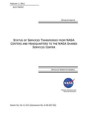 Status of Services Transferred from NASA Centers and Headquarters to the NASA Shared Services Center .