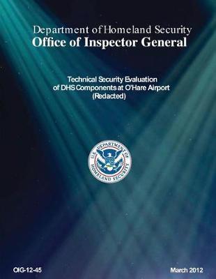 Technical Security Evaluation of Dhs Components at O'Hare Airport (Redacted).