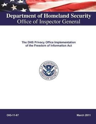The Dhs Privacy Office Implementation of the Freedom of Information ACT .