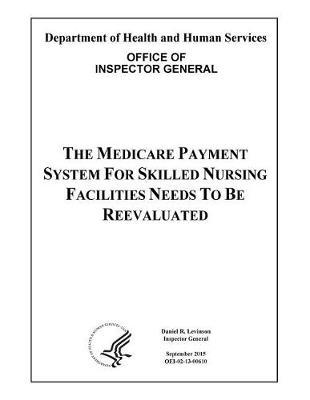 The Medicare Payment System for Skilled Nursing Facilities Needs to Be Reevaluated.