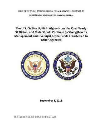The U.S. Civilian Uplift in Afghanistan Has Cost Nearly $2 Billion, and State Should Continue to Strengthen Its Management and Oversight of the Funds Transferred to Other Agencies .