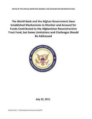 The World Bank and the Afghan Government Have Established Mechanisms to Monitor and Account for Funds Contributed to the Afghanistan Reconstruction Trust Fund, But Some Limitations and Challenges Should Be Addressed .