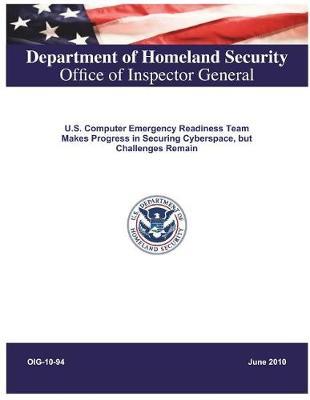 U.S. Computer Emergency Readiness Team Makes Progress in Securing Cyberspace, But Challenges Remain