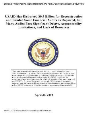 Usaid Has Disbursed $9.5 Billion for Reconstruction and Funded Some Financial Audits as Required, But Many Audits Face Significant Delays, Accountability Limitations, and Lack of Resources .