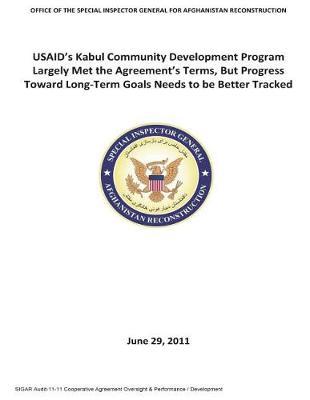 Usaid's Kabul Community Development Program Largely Met the Agreement's Terms, But Progress Toward Long-Term Goals Needs to Be Better Tracked .