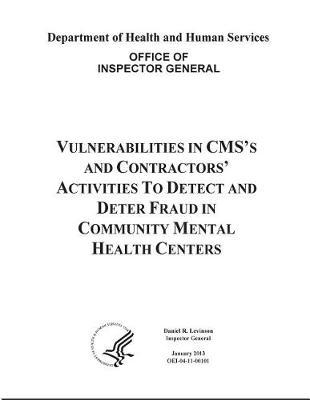 Vulnerabilities in Cms's and Contractors' Activities to Detect and Deter Fraud in Community Mental Health Centers.