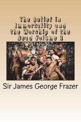 The Belief in Immortality and the Worship of the Dead Volume 2