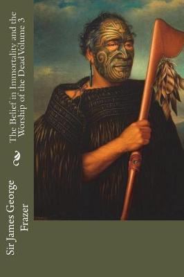 The Belief in Immortality and the Worship of the Dead Volume 3