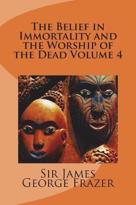 The Belief in Immortality and the Worship of the Dead Volume 4