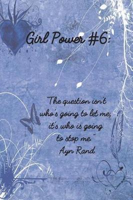 Girl Power #6: 6 X 9 Inspirational Quote College Ruled Paper Notebook for Girls - Unique Inspirational Appreciation Gift, Quote Book, Diary Gift for Independent Minded Young Ladies - Writers, Novelists, Authors, Friends or Artists