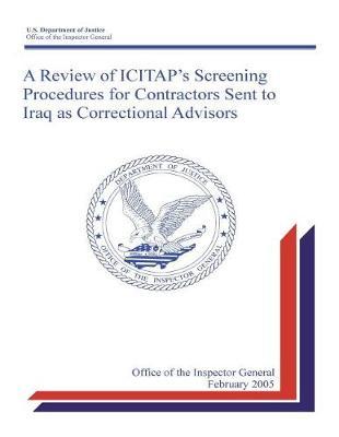 A Review of Icitap's Screening Procedures for Contractors Sent to Iraq as Correctional Advisors .