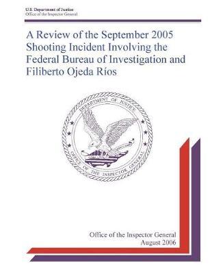 A Review of the September 2005 Shooting Incident Involving the Federal Bureau of Investigation and Filiberto Ojeda R os