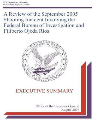 A Review of the September 2005 Shooting Incident Involving the Federal Bureau of Investigation and Filiberto Ojeda R os: Executive Summary