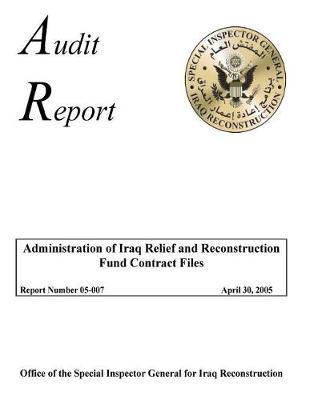 Administration of Iraq Relief and Reconstruction Fund Contract Files .