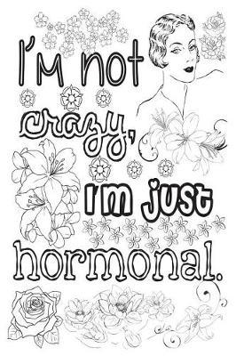 I'm Not Crazy - I'm Just Hormonal: 6x9 College Ruled Notebook, Funny Ruled Paper Composition Book - Unique Inspirational Menopausal Joke Book, Diary Journal for Friend or Family Member - Retirement, Birthday, Christmas or Menopause Gag Gift