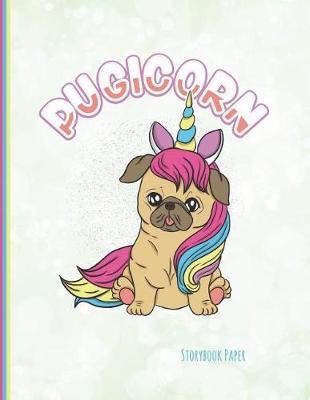 Pugicorn Storybook Paper: Cute Pug Meets Unicorn, School Teachers, Pre-K, Kindergarten, First and Second Grade Students, Creative Journal, Primary Write and Draw Notebook, 100 Pages 8.5  X 11