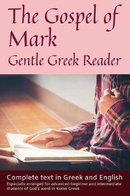 Gospel of Mark, Gentle Greek Reader: Complete text in Greek and English, reading practice for students of God's word in Koine Greek