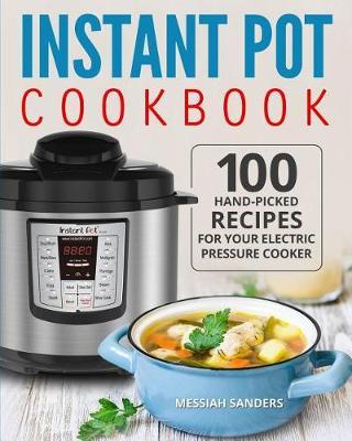 Instant Pot Cookbook: 100 Hand-Picked Recipes for Your Electric Pressure Cooker