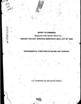 Report to Congress: Requested Under Section 703 of the Support for East European Democracy (Seed) Act of 1989; Environmental Conditions in Poland and Hungary