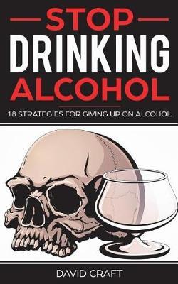 Stop Drinking Alcohol: 18 Strategies For Giving Up Alcohol
