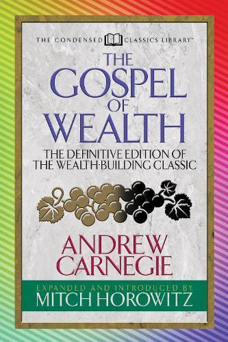 The Gospel of Wealth (Condensed Classics): The Definitive Edition of the Wealth-Building Classic