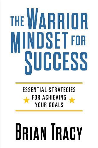The Warrior Mindset for Success: Essential Strategies for Achieving Your Goals