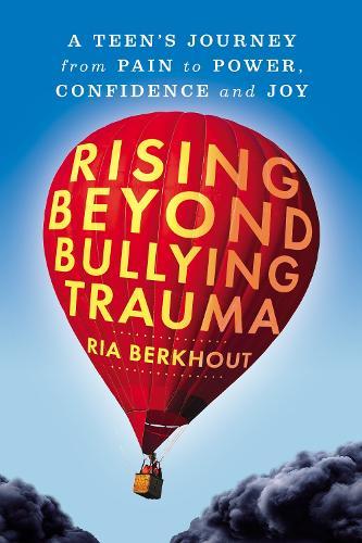 Rising Beyond Bullying Trauma: A Teen's Journey from Pain to Power, Confidence and Joy