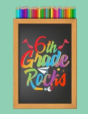 6th Sixth Grade Rocks School Notebook: Writing Journal, Wide Ruled Lined Paper, Elementary School Teachers Students, 200 Lined Pages (8.5 X 11)