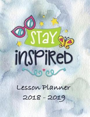 Lesson Planner 2018 - 2019 - Stay Inspired: Weekly Teachers Planner - August to July, Set Yearly Goals - Monthly Goals and Weekly Goals. Assess Progress
