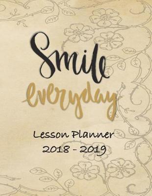 Lesson Planner 2018 - 2019 - Smile Everyday: Weekly Teachers Planner - August to July, Set Yearly Goals - Monthly Goals and Weekly Goals. Assess Progress