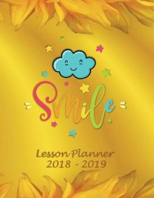 Lesson Planner 2018 - 2019 - Smile: Weekly Teachers Planner - August to July, Set Yearly Goals - Monthly Goals and Weekly Goals. Assess Progress