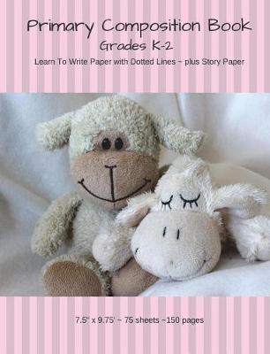 Pink Primary Composition Book - Teddy Bear and Lamb: Grades K-2 - Learn to Write 5/8 Lined Pages with Dotted Mid Line and Story Space (7.5 X 9.75 - 75 Sheets/150 Pages) Notebook for Boys or Girls
