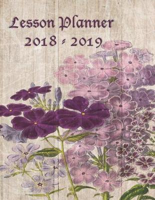 Lesson Planner 2018 - 2019: Weekly Teachers Planner - August to July, Set Yearly Goals - Monthly Goals and Weekly Goals. Assess Progress - Wildflowers