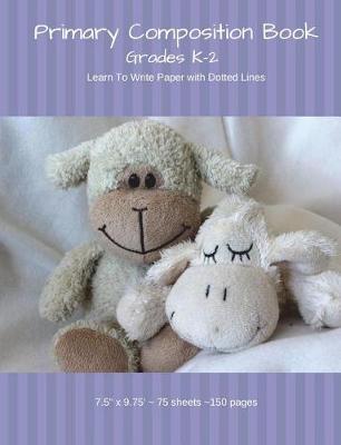 Practice Writing - Purple Primary Composition Book - Teddy Bear and Lamb: Grades Preschool K-2 - Learn to Write 5/8  Lined Pages with Dotted Middle Line (7.5  x 9.75  - 75 Sheets/150 Pages) Notebook for Boys or girls