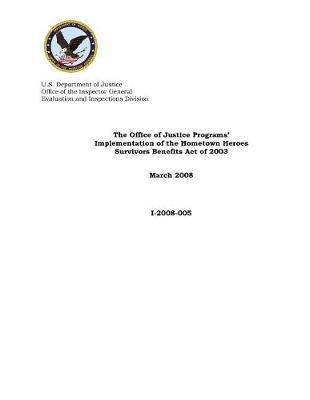 The Office of Justice Programs' Implementation of the Hometown Heroes Survivors Benefits Act of 2003.